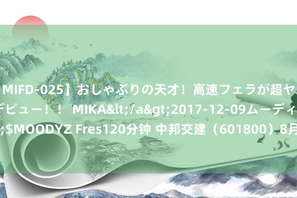 【MIFD-025】おしゃぶりの天才！高速フェラが超ヤバイ即尺黒ギャルAVデビュー！！ MIKA</a>2017-12-09ムーディーズ&$MOODYZ Fres120分钟 中邦交建（601800）8月22日主力资金净买入2256.78万元
