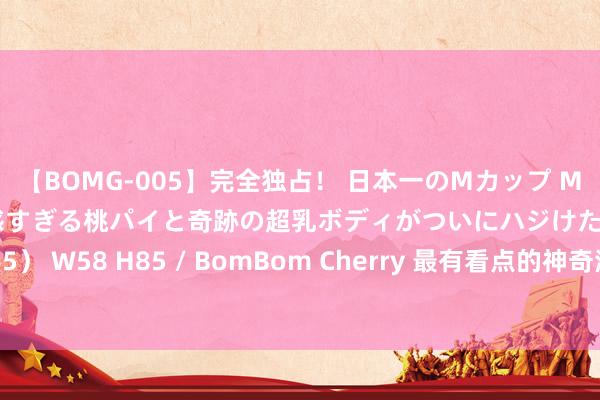 【BOMG-005】完全独占！ 日本一のMカップ MOMO！ 限界突破！ 敏感すぎる桃パイと奇跡の超乳ボディがついにハジけた！ 19才 B106（M65） W58 H85 / BomBom Cherry 最有看点的神奇演义《更生之财运冲天》，连气儿看完超爽